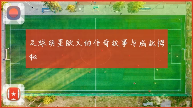 足球明星欧文的传奇故事与成就揭秘