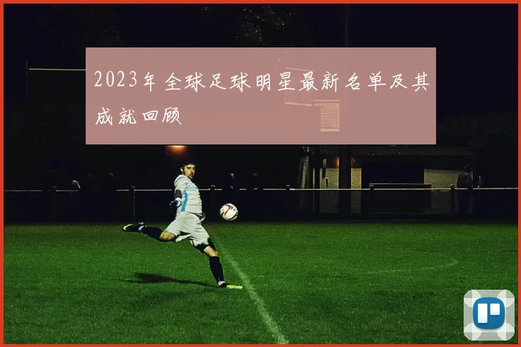 2023年全球足球明星最新名单及其成就回顾