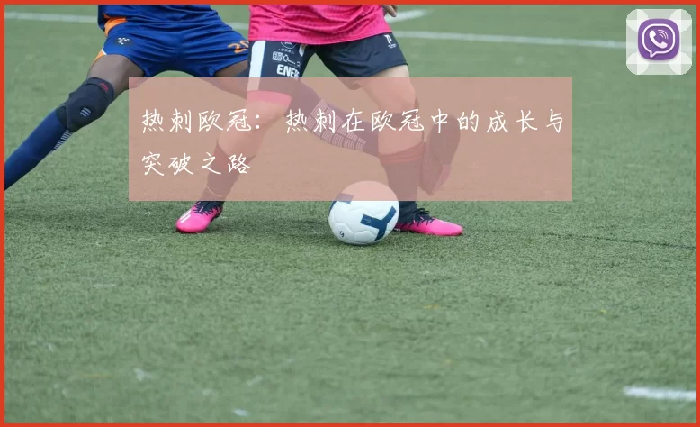 热刺欧冠：热刺在欧冠中的成长与突破之路