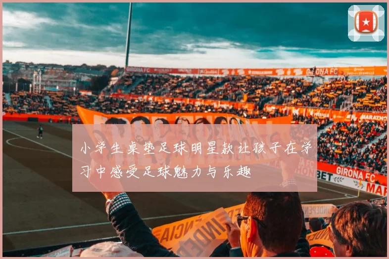 小学生桌垫足球明星款让孩子在学习中感受足球魅力与乐趣