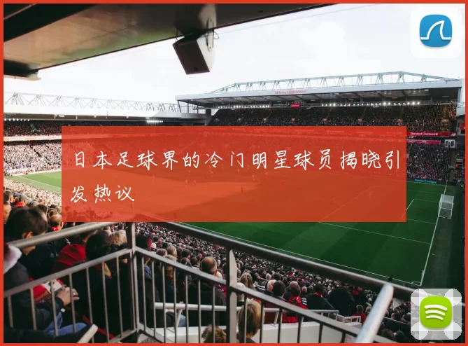 日本足球界的冷门明星球员揭晓引发热议