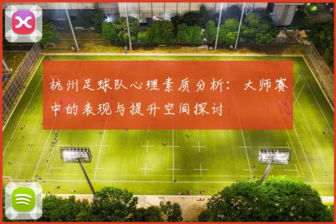 杭州足球队心理素质分析：大师赛中的表现与提升空间探讨