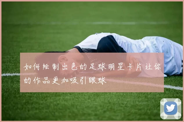 如何绘制出色的足球明星卡片让你的作品更加吸引眼球