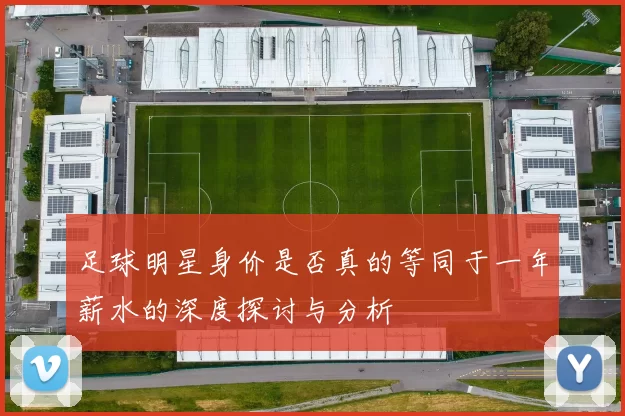 足球明星身价是否真的等同于一年薪水的深度探讨与分析