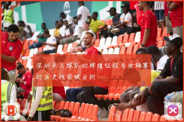 深圳乒乓球队的辉煌征程与世锦赛的历史性突破分析